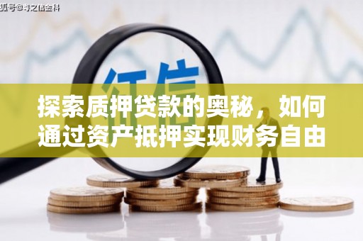 东引探索质押贷款的奥秘，如何通过资产抵押实现财务自由