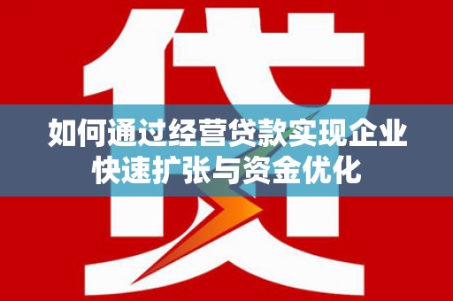 东引如何通过经营贷款实现企业快速扩张与资金优化