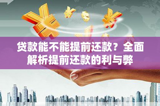 东引贷款能不能提前还款？全面解析提前还款的利与弊
