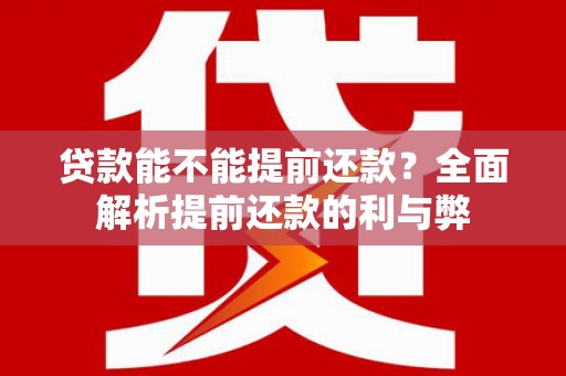 东引贷款能不能提前还款？全面解析提前还款的利与弊