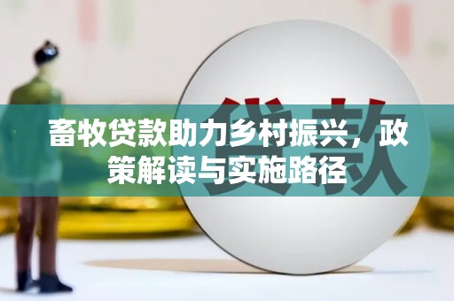 东引畜牧贷款助力乡村振兴，政策解读与实施路径