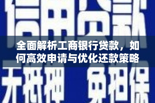 东引全面解析工商银行贷款，如何高效申请与优化还款策略