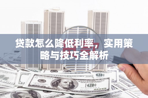 东引贷款怎么降低利率，实用策略与技巧全解析