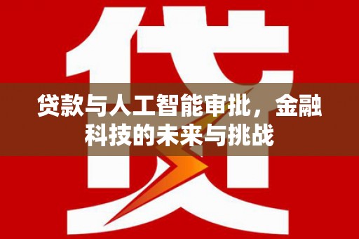 东引贷款与人工智能审批，金融科技的未来与挑战