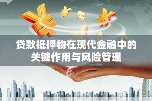东引贷款抵押物在现代金融中的关键作用与风险管理