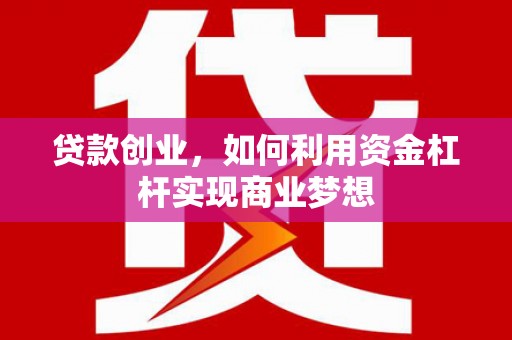 东引贷款创业，如何利用资金杠杆实现商业梦想