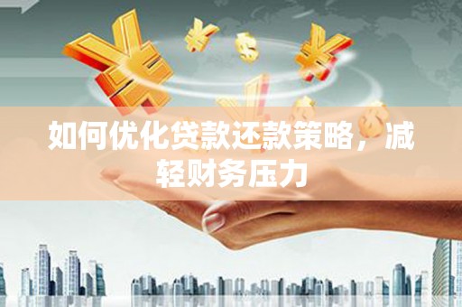 东引如何优化贷款还款策略，减轻财务压力