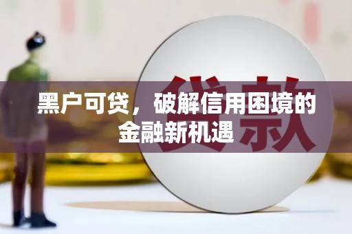东引黑户可贷，破解信用困境的金融新机遇