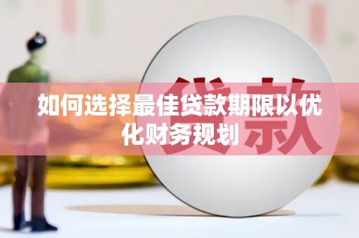 东引如何选择最佳贷款期限以优化财务规划