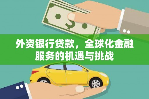 东引外资银行贷款，全球化金融服务的机遇与挑战