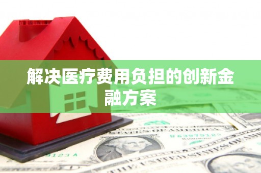 东引解决医疗费用负担的创新金融方案