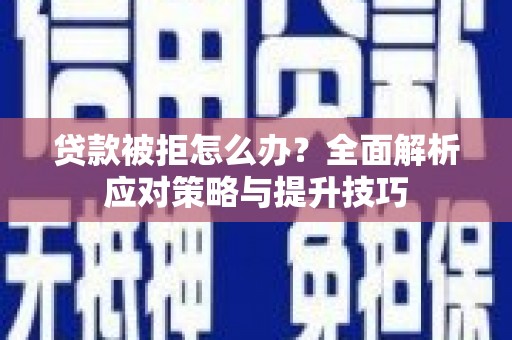 东引贷款被拒怎么办？全面解析应对策略与提升技巧